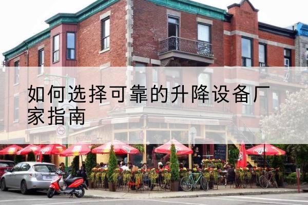 蓬溪电动升降机厂家-如何选择可靠的升降设备厂家指南