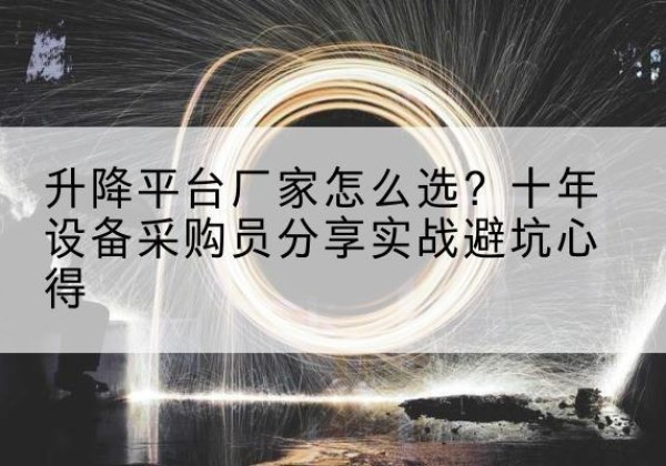 蓬溪升降平台厂家-怎么选？十年设备采购员分享实战避坑心得